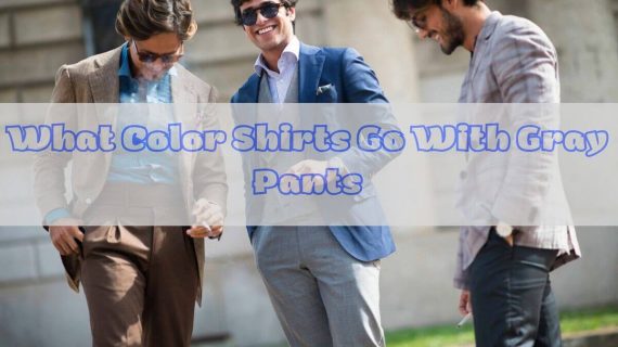 What Color Shirts Go With Gray Pants For A Stylish Look